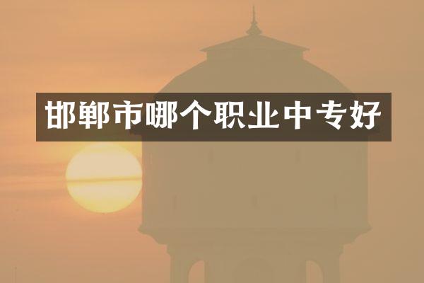 邯郸市哪个职业中专好