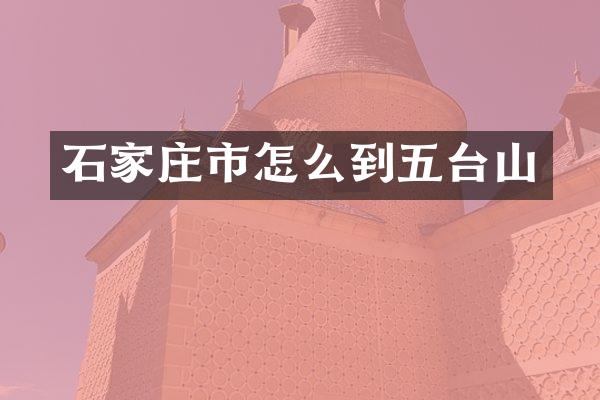 石家庄市怎么到五台山