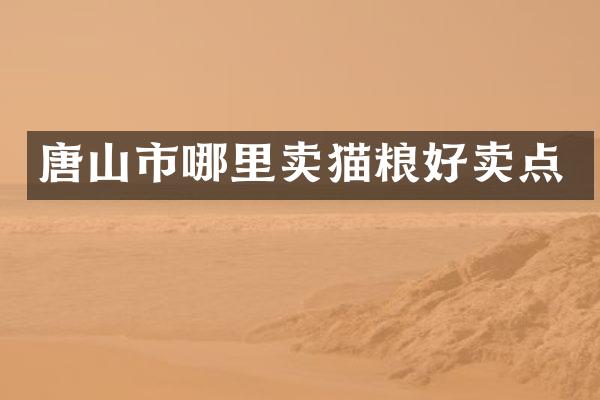 唐山市哪里卖猫粮好卖点