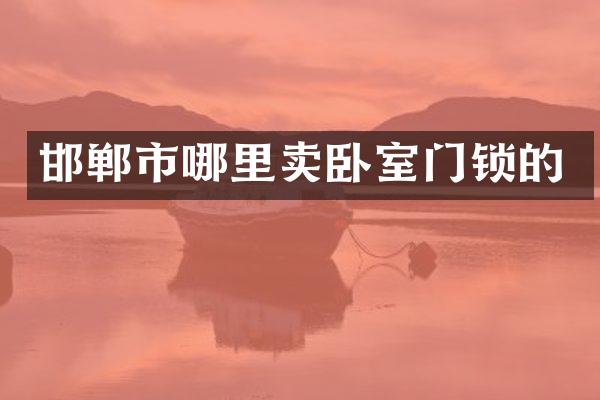 邯郸市哪里卖卧室门锁的