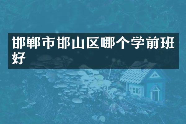 邯郸市邯山区哪个学前班好