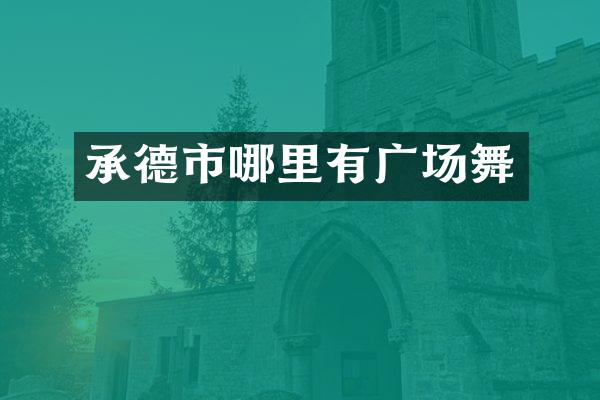 承德市哪里有广场舞