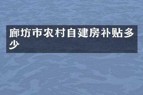 廊坊市农村自建房补贴多少