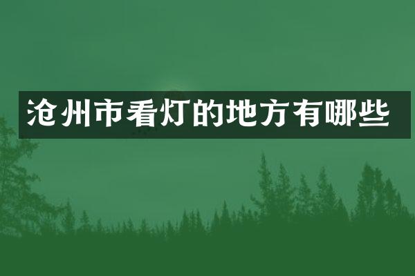 沧州市看灯的地方有哪些