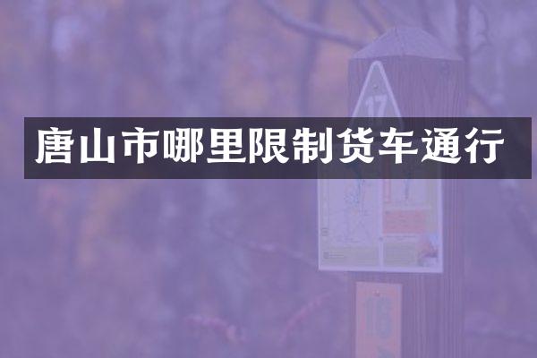 唐山市哪里限制货车通行