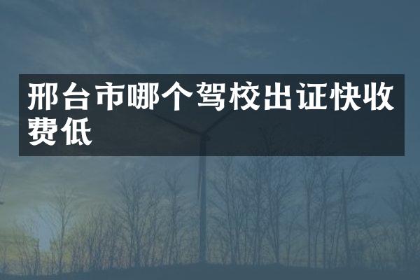 邢台市哪个驾校出证快收费低