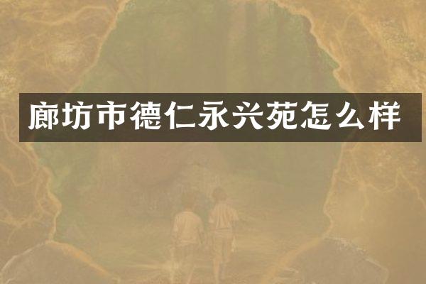 廊坊市德仁永兴苑怎么样