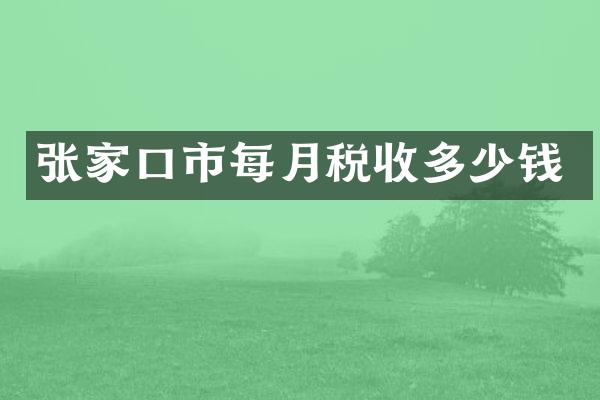 张家口市每月税收多少钱
