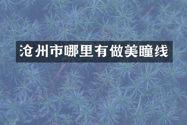 沧州市哪里有做美瞳线