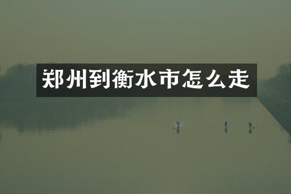 郑州到衡水市怎么走