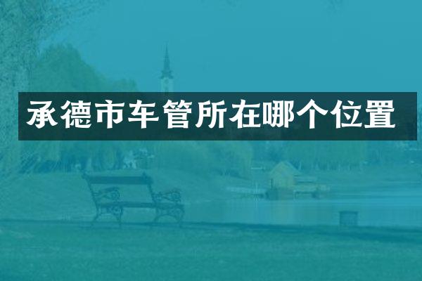 承德市车管所在哪个位置