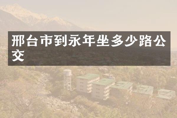邢台市到永年坐多少路公交