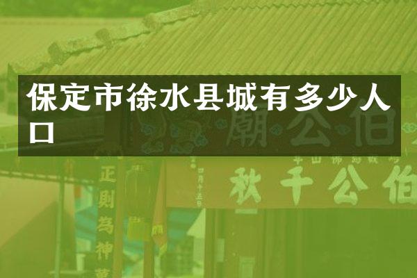 保定市徐水县城有多少人口