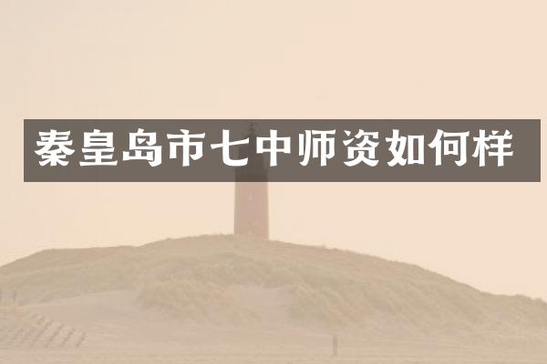 秦皇岛市七中师资如何样