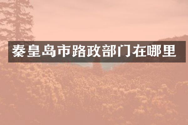 秦皇岛市路政部门在哪里