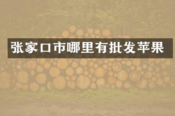 张家口市哪里有批发苹果