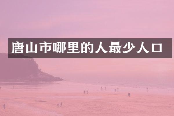 唐山市哪里的人最少人口