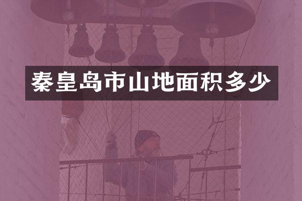 秦皇岛市山地面积多少