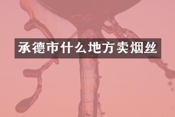 承德市什么地方卖烟丝