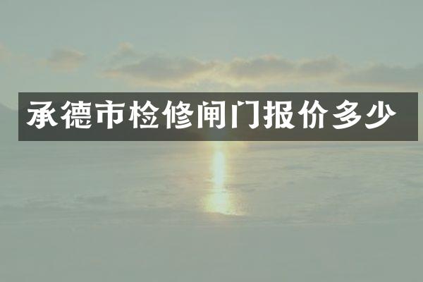 承德市检修闸门报价多少