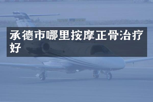 承德市哪里按摩正骨治疗好