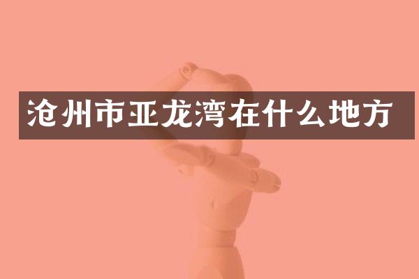 沧州市亚龙湾在什么地方