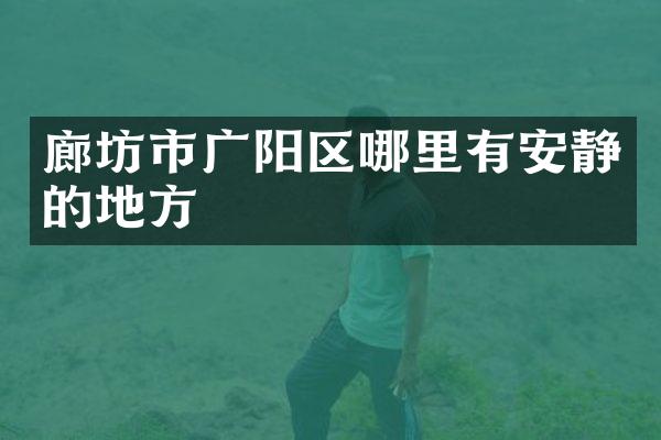 廊坊市广阳区哪里有安静的地方
