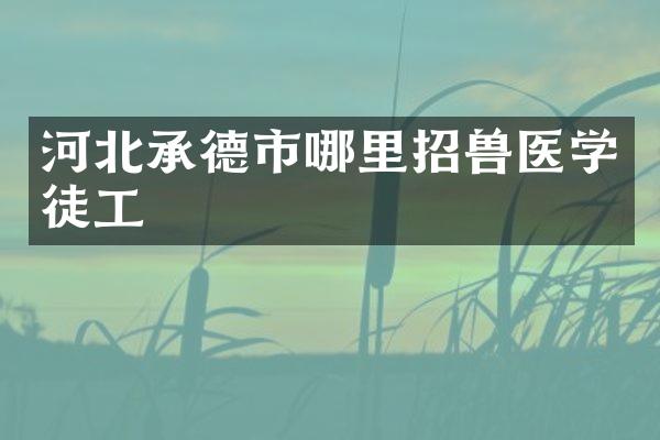河北承德市哪里招兽医学徒工