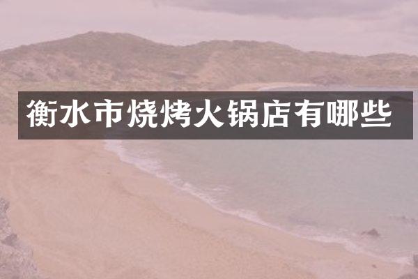 衡水市烧烤火锅店有哪些