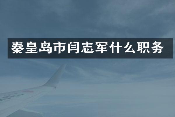 秦皇岛市闫志军什么职务