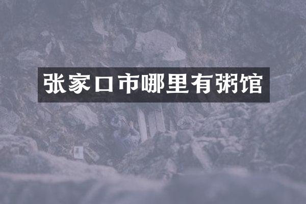 张家口市哪里有粥馆