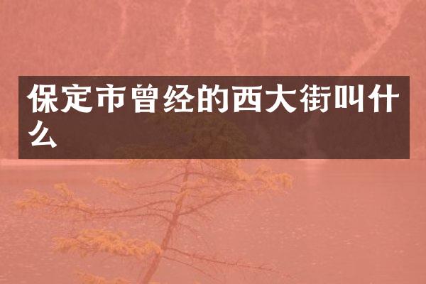 保定市曾经的西大街叫什么