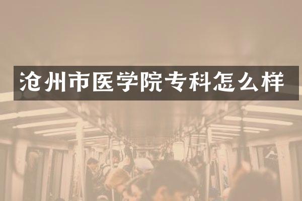 沧州市医学院专科怎么样