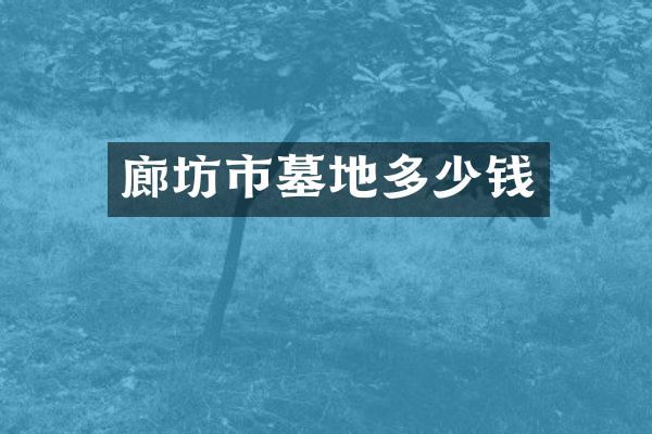 廊坊市墓地多少钱