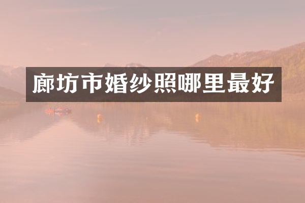 廊坊市婚纱照哪里最好