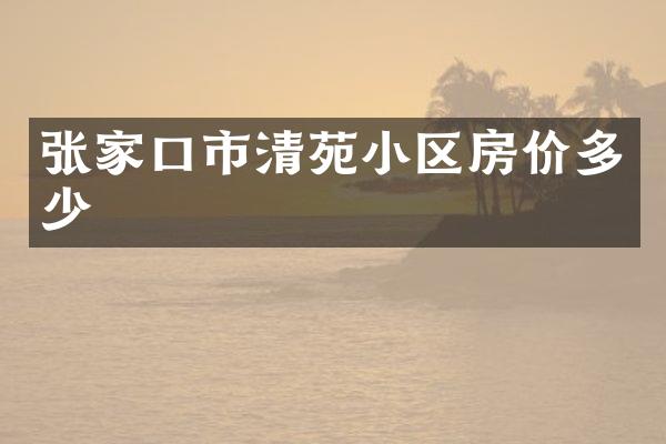 张家口市清苑小区房价多少