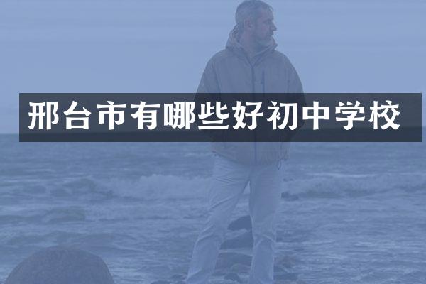 邢台市有哪些好初中学校
