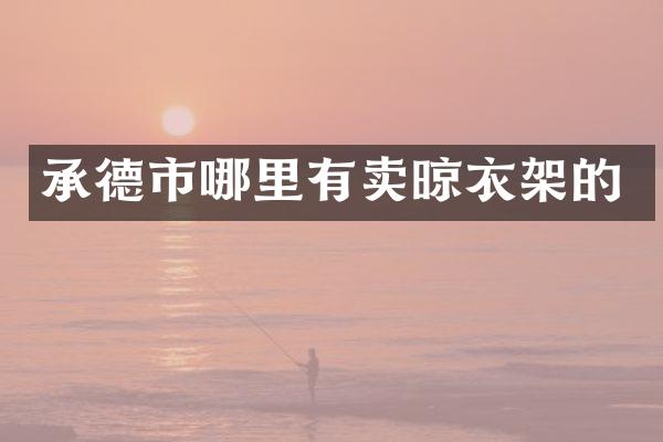 承德市哪里有卖晾衣架的
