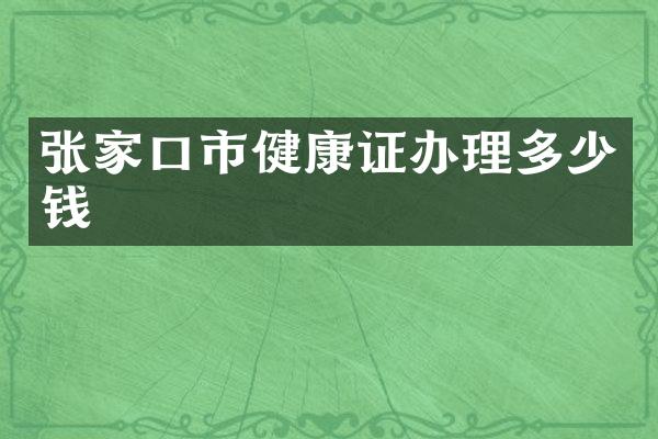张家口市健康证办理多少钱
