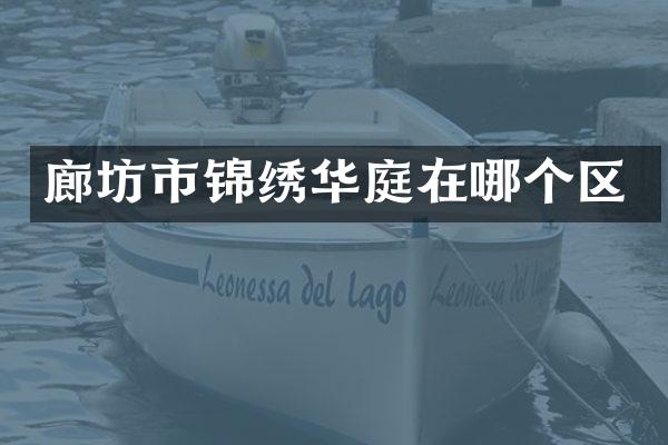 廊坊市锦绣华庭在哪个区