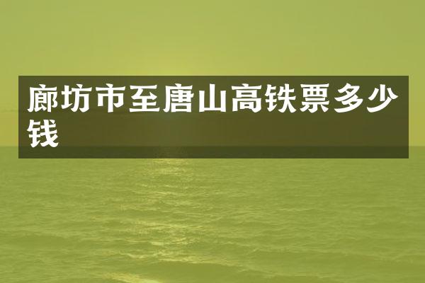 廊坊市至唐山高铁票多少钱