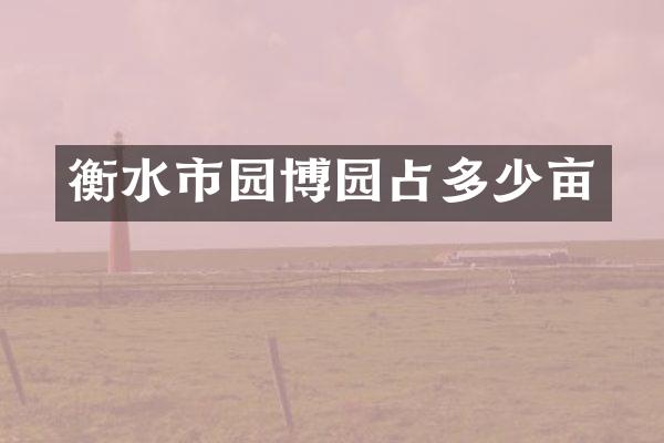 衡水市园博园占多少亩