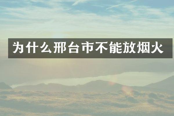 为什么邢台市不能放烟火