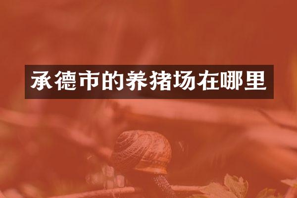 承德市的养猪场在哪里