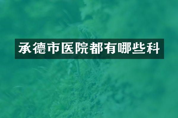 承德市医院都有哪些科