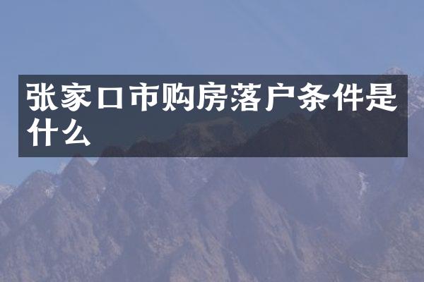 张家口市购房落户条件是什么