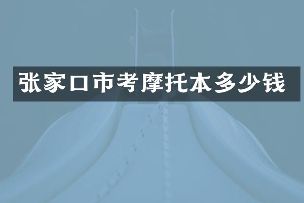 张家口市考摩托本多少钱