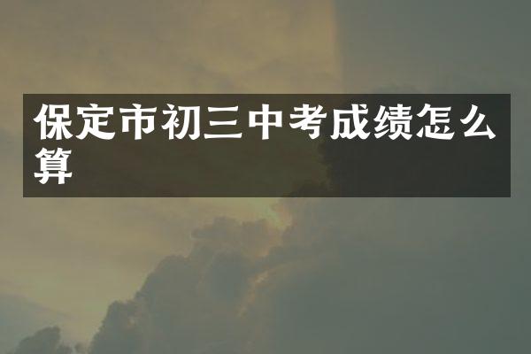保定市初三中考成绩怎么算