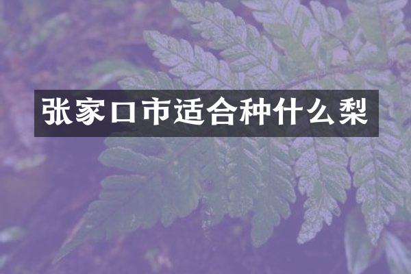 张家口市适合种什么梨