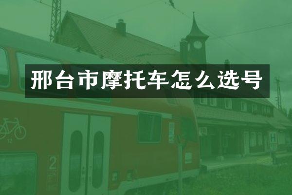 邢台市摩托车怎么选号